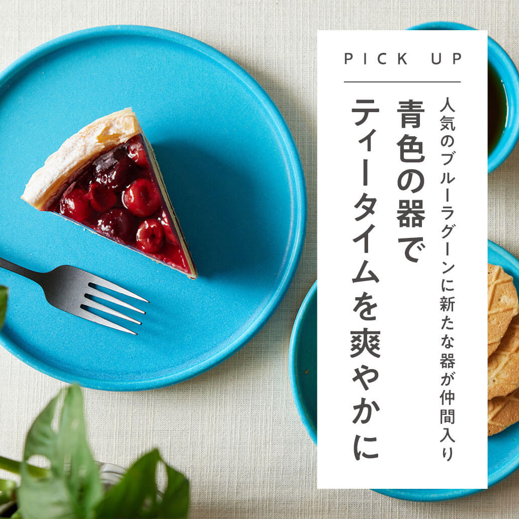 【読みもの】 ティータイムを爽やかに過ごす『ブルーラグーン』の器